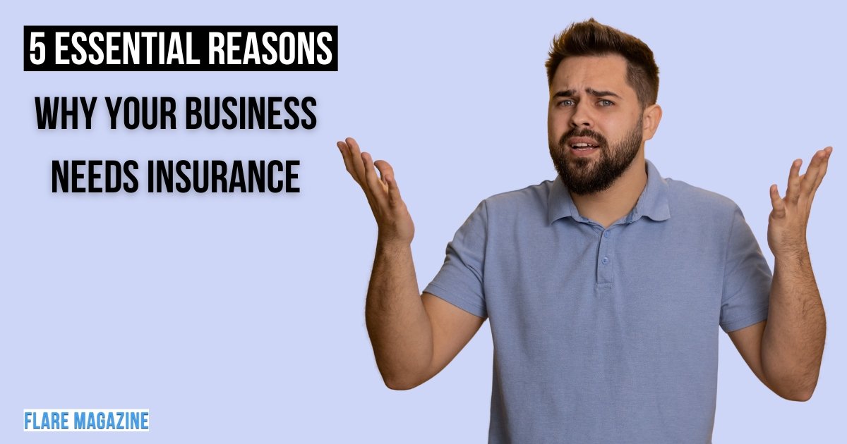 Essential Reasons Why Your Business Needs Insurance